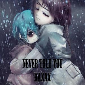 Never told you