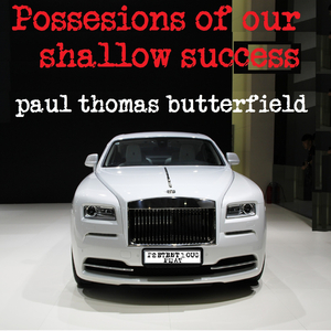 Possessions of Our Shallow Success