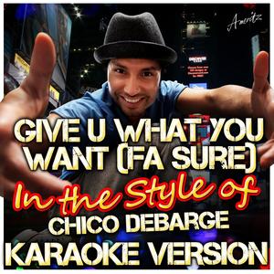 Give U What You Want (Fa Sure) [In the Style of Chico Debarge] [Karaoke Version]