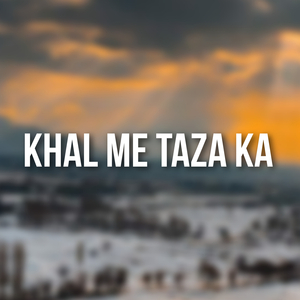 Khal Me Taza Ka