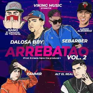 Arrebatao, Vol. 2 (feat. Nano el Demonio de Taz Mania, sebarber, alt el Real, yammir & lusho Albornoz)