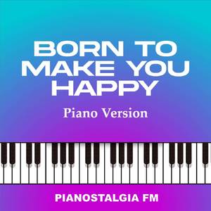 Born to Make You Happy (Piano Version)