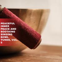 Peaceful Inner Peace and Soothing Singing Bowl Tunes, Vol. 5