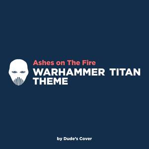 Ashes on The Fire (Warhammer Titan Theme)