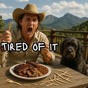 Tired of it