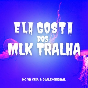Ela Gosta dos Mlk Tralha