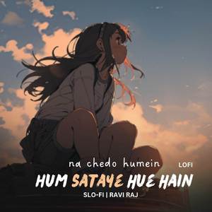 Na Chedo Humein Hum Sataye Hue Hain (LOFI)