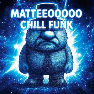 MATTEOOOOOOOO CHILL FUNK