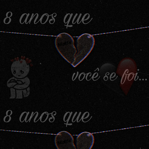 8 anos que você se foi...