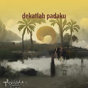 dekatlah padaku
