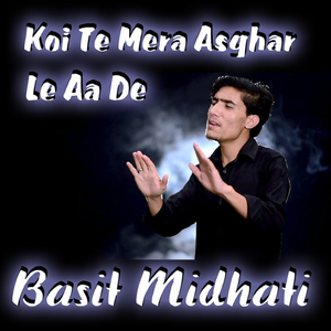 Koi Te Mera Asghar Le Aa De
