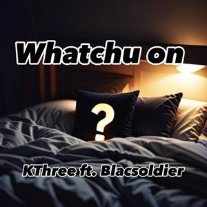 Whatchu On