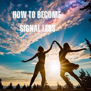How To Become Signal Less