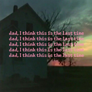 Dad I Think This Is the Last Time