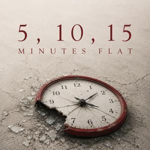 5, 10, 15 Minutes Flat
