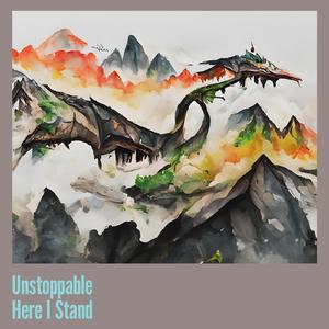 Unstoppable Here I Stand