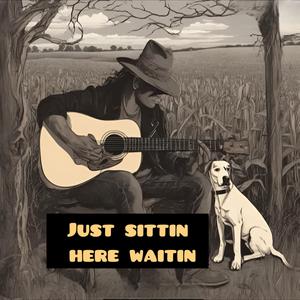 Just Sittin Here Waitin