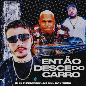 Então desce do carro
