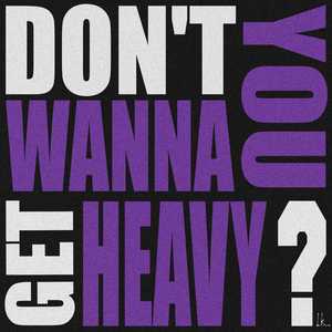 Don't You Wanna Get Heavy?
