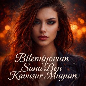 Bilemiyorum Sana Ben Kavuşur Muyum