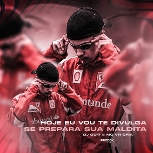 Hoje Eu Vou Te Divulga - Se Prepara Sua Maldita