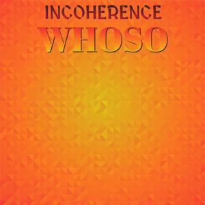 Incoherence Whoso