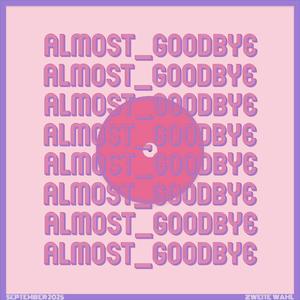 almost_goodbye (end of summer 2025 edit)