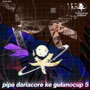 pipa dariacore ke gulanocup, Vol. 5