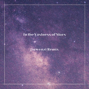 In the Vastness of Stars（Jiuwenzi remix）