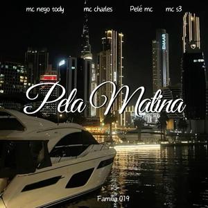 PELA MATINA (feat. FAMILIA 019, MC NEGO TODDY, MC CHARLES & PELÉ MC)