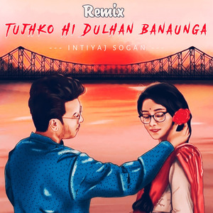 Tujhko Hi Dulhan Banaunga
