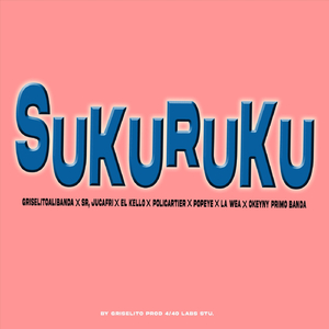 Sukuruku (feat. Sr. Jucafri, El Kello, La Wea, Poli Cartier & Okeyny Primo Banda)