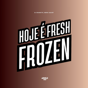 Hoje é Fresh Frozen
