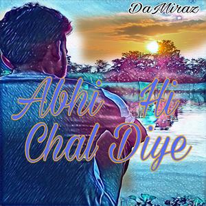 Abhi hi chal diye
