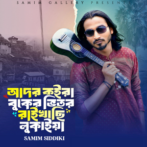 আদর কইরা বুকের ভিতর রাইখাছি লুকাইয়া