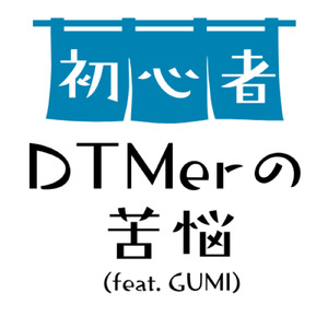 初心者DTMerの苦悩 (feat. GUMI)