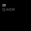 29 - Dj ArtEM