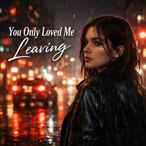 You Only Loved Me Leaving