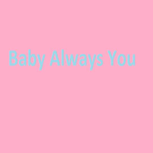 Baby Always You