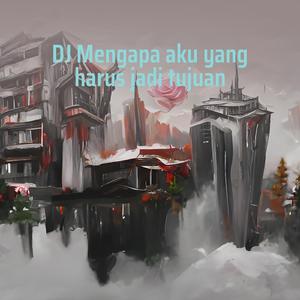 Dj Mengapa Aku Yang Harus Jadi Tujuan