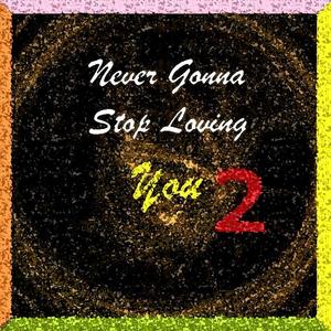Never Gonna Stop Loving You2