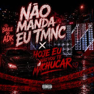 Não Manda Eu TMNC X Hoje Eu Não Vou Te Machucar