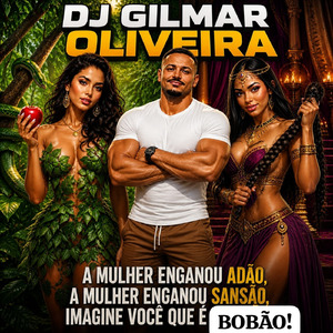 A MULHER ENGANOU ADÃO , A MULHER ENGANOU SANSÃO , IMAGINE VOCÊ QUE É BOBÃO