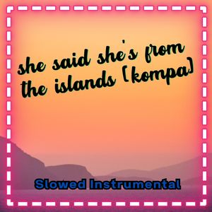 She Said She's from the Islands (Kompa) [Slowed Instrumental]