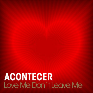 Love Me Don't Leave Me