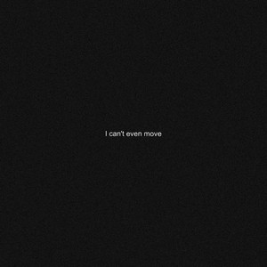 I Can’t Even Move