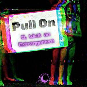 Pull On (O, What an Estrangement)