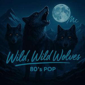 Wild, Wild wolves (80's pop)