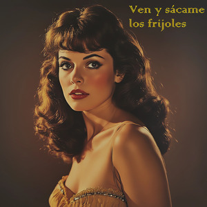 Ven y sácame los frijoles