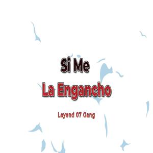 Si Me La Engancho (feat. Leyend 07 Gang)